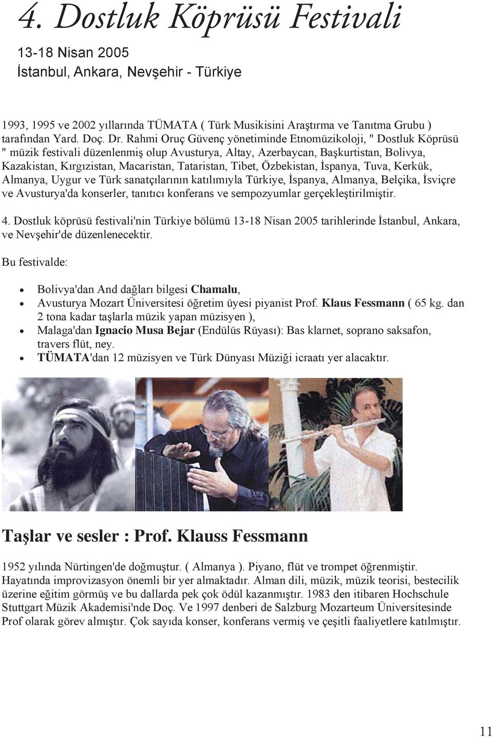 Tibet, Özbekistan, spanya, Tuva, Kerkük, Almanya, Uygur ve Türk sanatç lar n n kat l m yla Türkiye, spanya, Almanya, Belçika, sviçre ve Avusturya'da konserler, tan t c konferans ve sempozyumlar