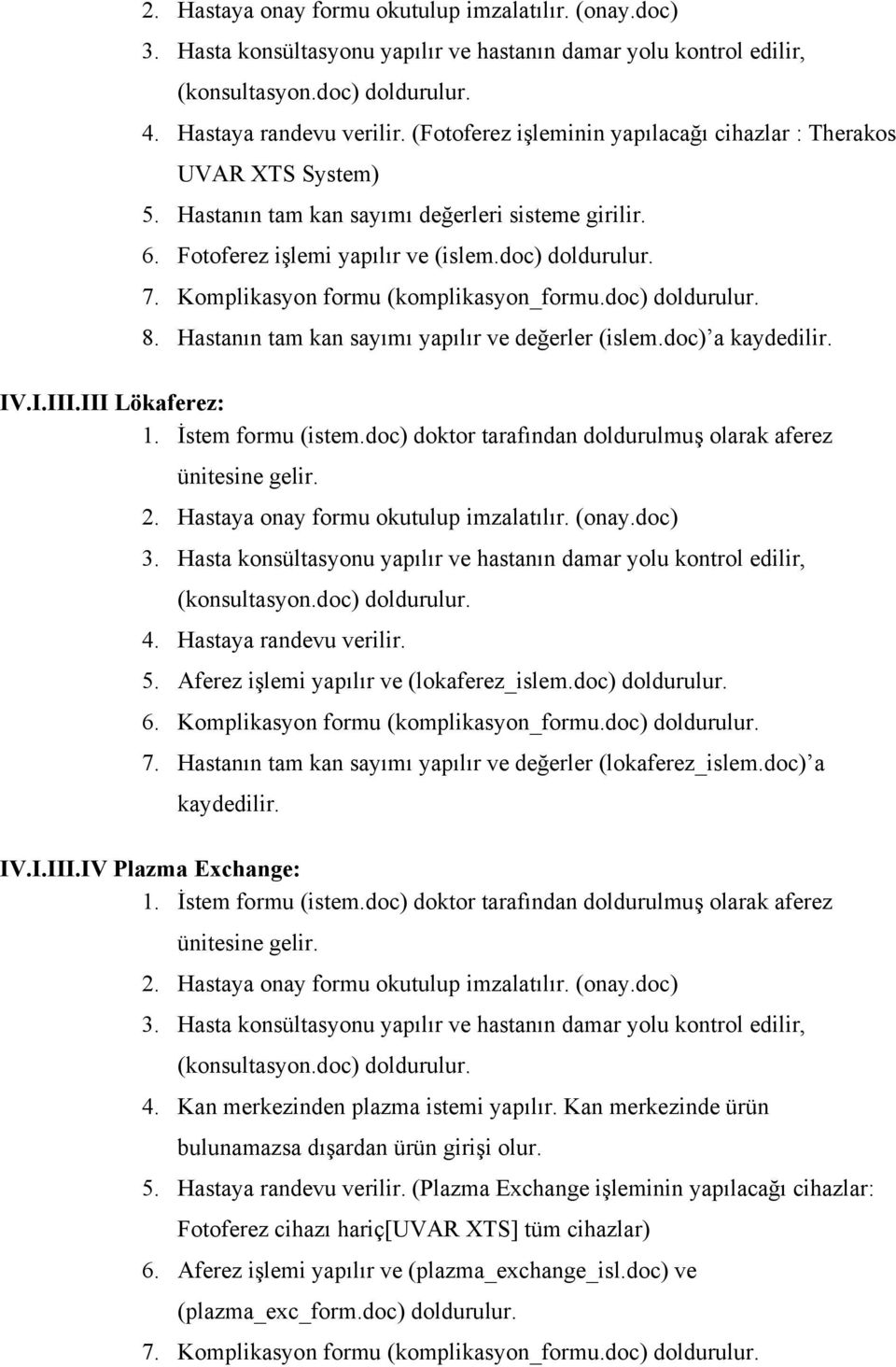 Komplikasyon formu (komplikasyon_formu.doc) doldurulur. 8. Hastanın tam kan sayımı yapılır ve değerler (islem.doc) a kaydedilir. IV.I.III.III Lökaferez: 1. İstem formu (istem.