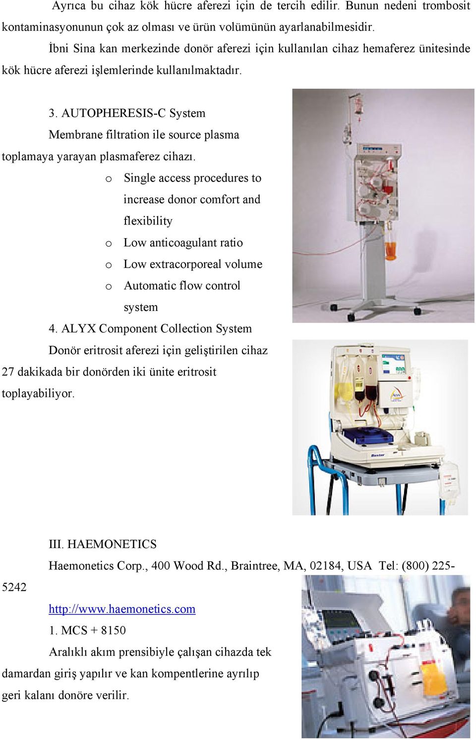 AUTOPHERESIS-C System Membrane filtration ile source plasma toplamaya yarayan plasmaferez cihazı.