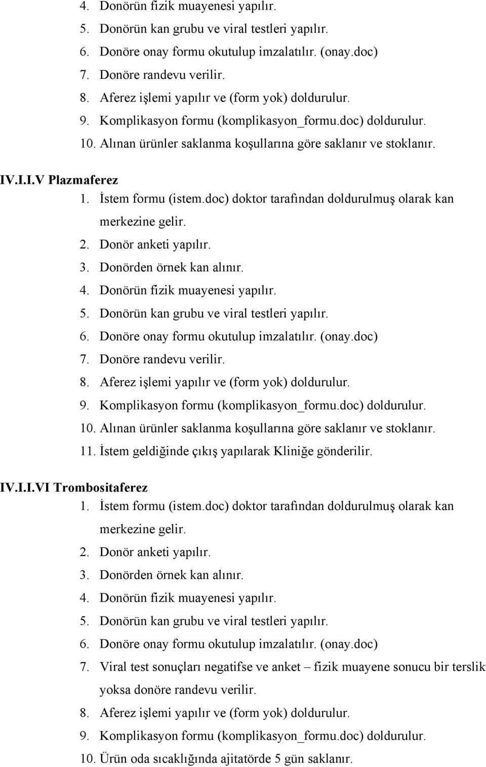 İstem formu (istem.doc) doktor tarafından doldurulmuş olarak kan merkezine gelir. 2. Donör anketi yapılır. 3. Donörden örnek kan alınır.  Aferez işlemi yapılır ve (form yok) doldurulur. 9.