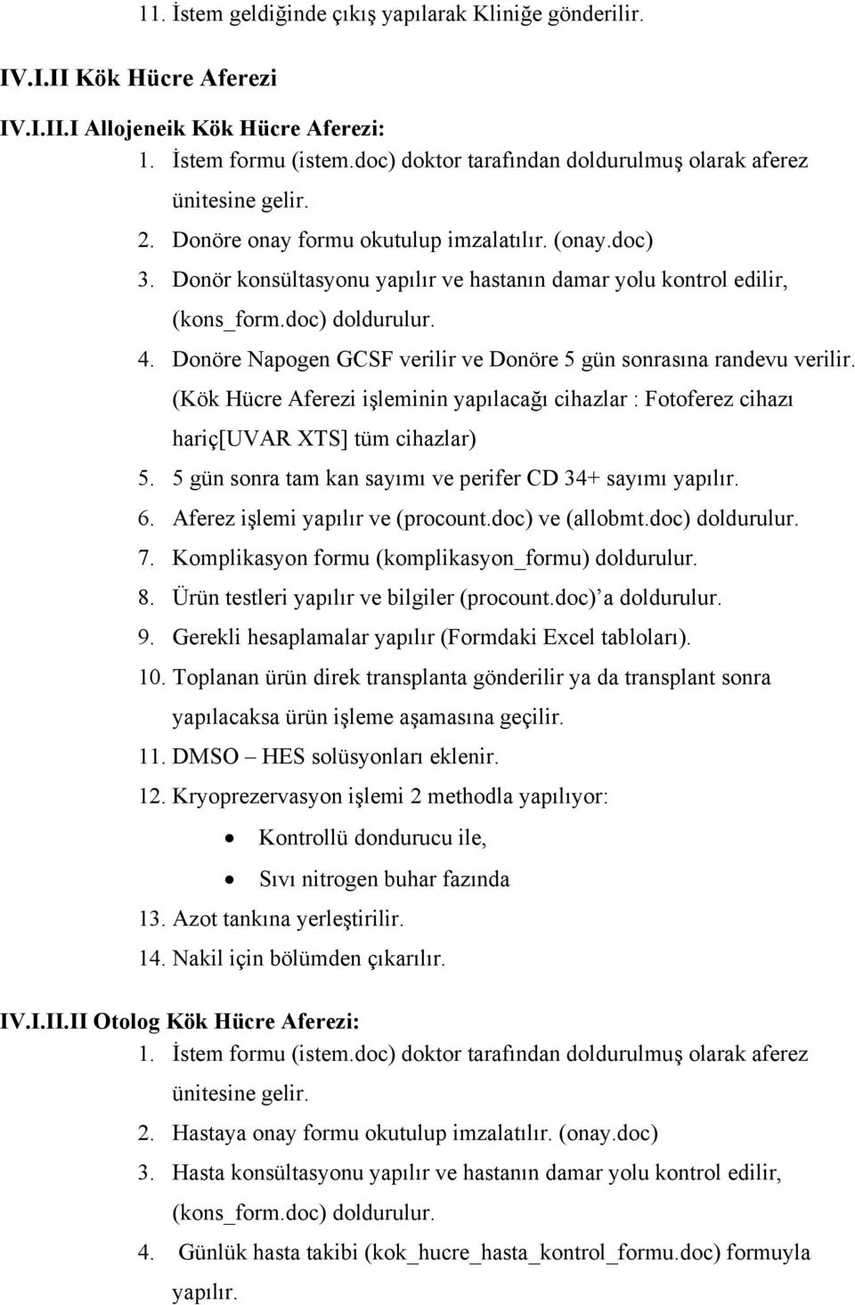 Donör konsültasyonu yapılır ve hastanın damar yolu kontrol edilir, (kons_form.doc) doldurulur. 4. Donöre Napogen GCSF verilir ve Donöre 5 gün sonrasına randevu verilir.