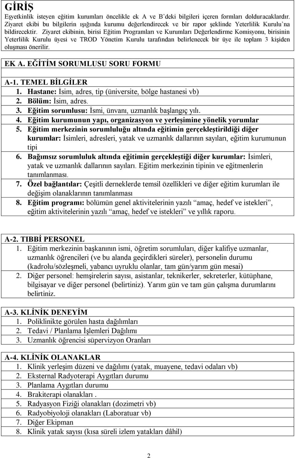 Ziyaret ekibinin, birisi Eğitim Programları ve Kurumları Değerlendirme Komisyonu, birisinin Yeterlilik Kurulu üyesi ve TROD Yönetim Kurulu tarafından belirlenecek bir üye ile toplam 3 kişiden