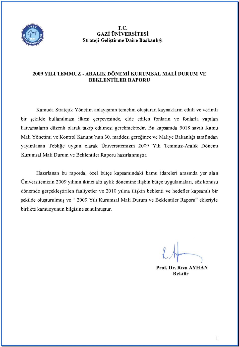 maddesi gereğince ve Maliye Bakanlığı tarafından yayımlanan Tebliğe uygun olarak Üniversitemizin 2009 Yılı Temmuz-Aralık Dönemi Kurumsal Mali Durum ve Beklentiler Raporu hazırlanmıştır.