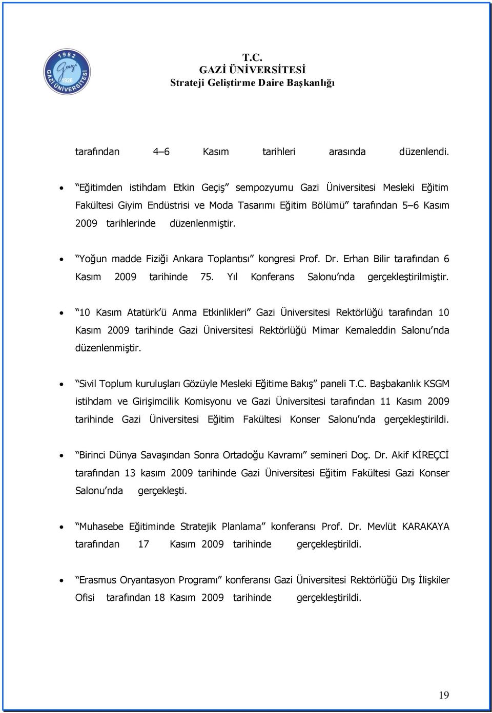 Yoğun madde Fiziği Ankara Toplantısı kongresi Prof. Dr. Erhan Bilir tarafından 6 Kasım 2009 tarihinde 75. Yıl Konferans Salonu nda gerçekleģtirilmiģtir.