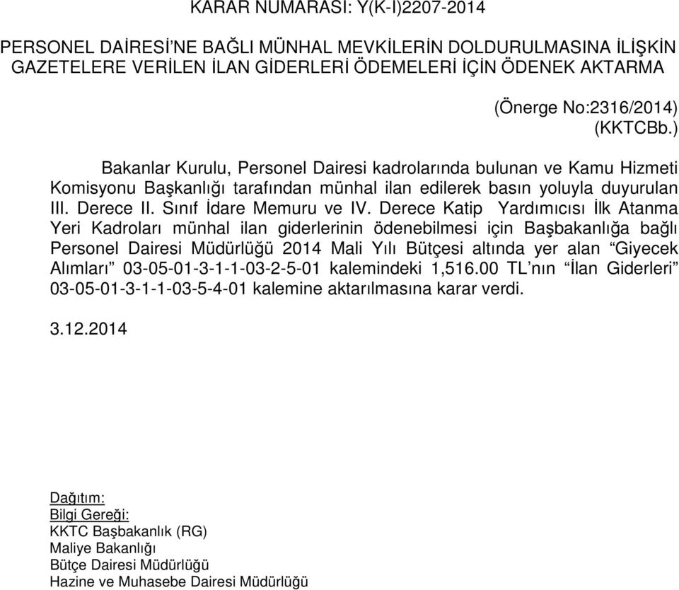 Derece Katip Yardımıcısı İlk Atanma Yeri Kadroları münhal ilan giderlerinin ödenebilmesi için Başbakanlığa bağlı Personel Dairesi Müdürlüğü 2014 Mali Yılı Bütçesi altında yer alan Giyecek