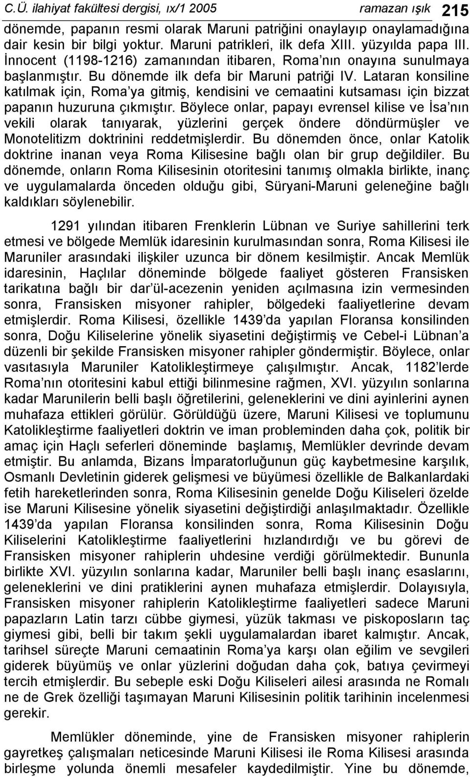 Lataran konsiline katılmak için, Roma ya gitmiş, kendisini ve cemaatini kutsaması için bizzat papanın huzuruna çıkmıştır.