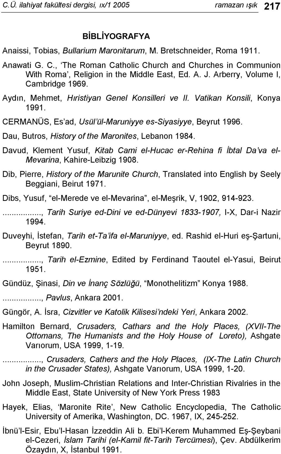 Vatikan Konsili, Konya 1991. CERMANÜS, Es ad, Usül ül-maruniyye es-siyasiyye, Beyrut 1996. Dau, Butros, History of the Maronites, Lebanon 1984.