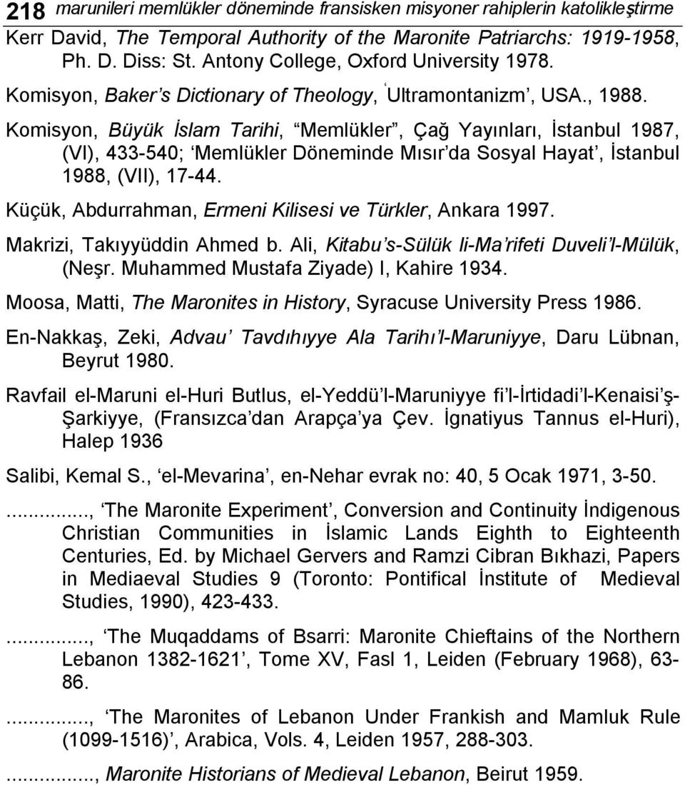 Komisyon, Büyük İslam Tarihi, Memlükler, Çağ Yayınları, İstanbul 1987, (VI), 433-540; Memlükler Döneminde Mısır da Sosyal Hayat, İstanbul 1988, (VII), 17-44.