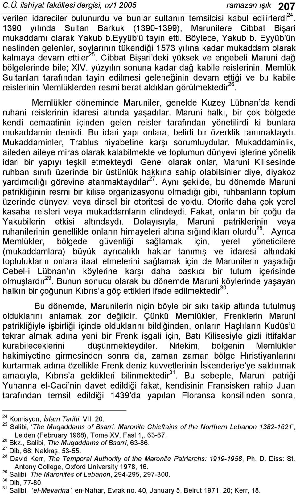 Eyyüb ün neslinden gelenler, soylarının tükendiği 1573 yılına kadar mukaddam olarak kalmaya devam ettiler 25. Cibbat Bişari deki yüksek ve engebeli Maruni dağ bölgelerinde bile; XIV.