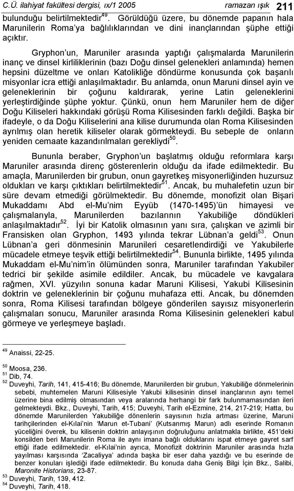 Gryphon un, Maruniler arasında yaptığı çalışmalarda Marunilerin inanç ve dinsel kirliliklerinin (bazı Doğu dinsel gelenekleri anlamında) hemen hepsini düzeltme ve onları Katolikliğe döndürme