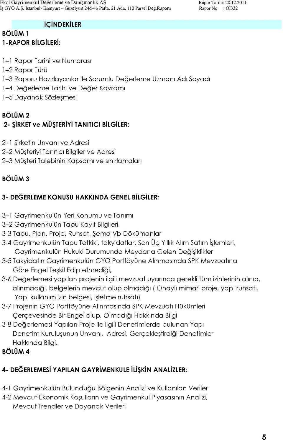 DEĞERLEME KONUSU HAKKINDA GENEL BĠLGĠLER: 3 1 Gayrimenkulün Yeri Konumu ve Tanımı 3 2 Gayrimenkulün Tapu Kayıt Bilgileri, 3-3 Tapu, Plan, Proje, Ruhsat, ġema Vb Dökümanlar 3-4 Gayrimenkulün Tapu