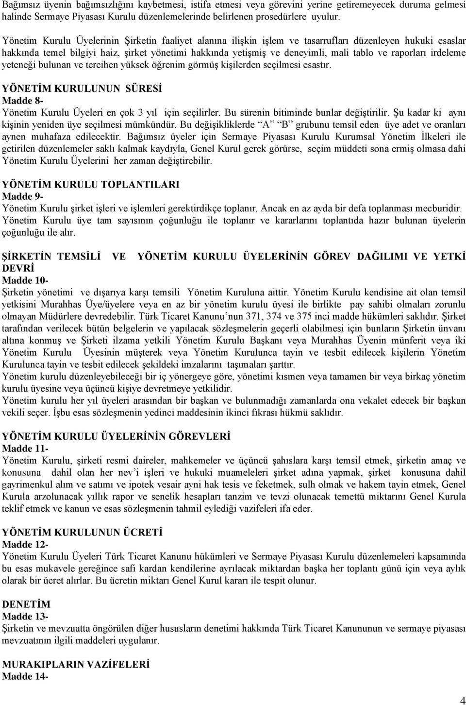 raporları irdeleme yeteneği bulunan ve tercihen yüksek öğrenim görmüş kişilerden seçilmesi esastır. YÖNETİM KURULUNUN SÜRESİ Madde 8- Yönetim Kurulu Üyeleri en çok 3 yıl için seçilirler.