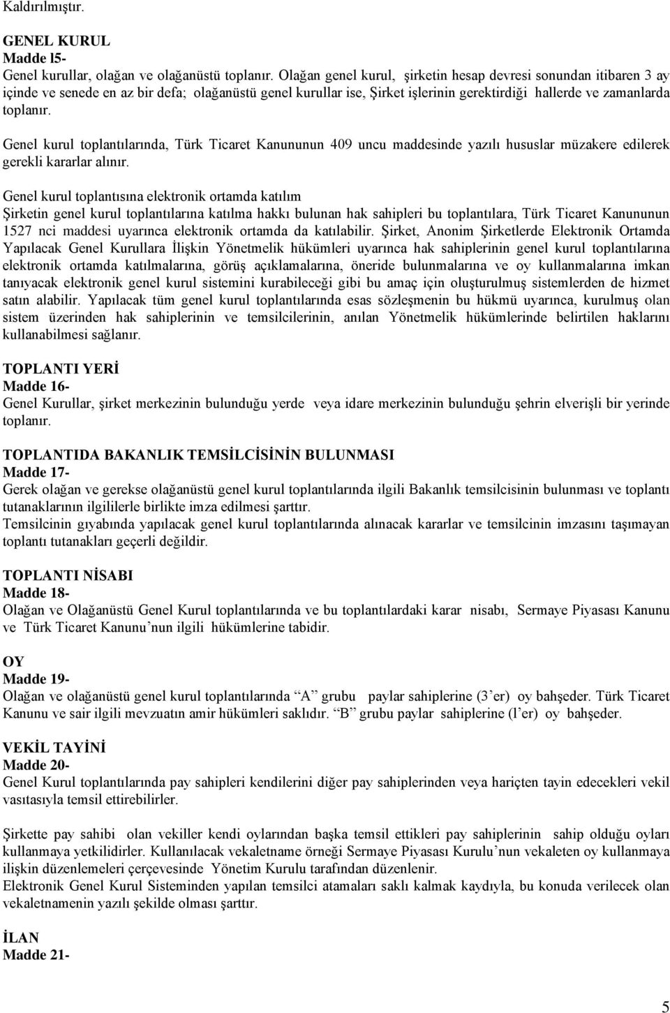 Genel kurul toplantılarında, Türk Ticaret Kanununun 409 uncu maddesinde yazılı hususlar müzakere edilerek gerekli kararlar alınır.