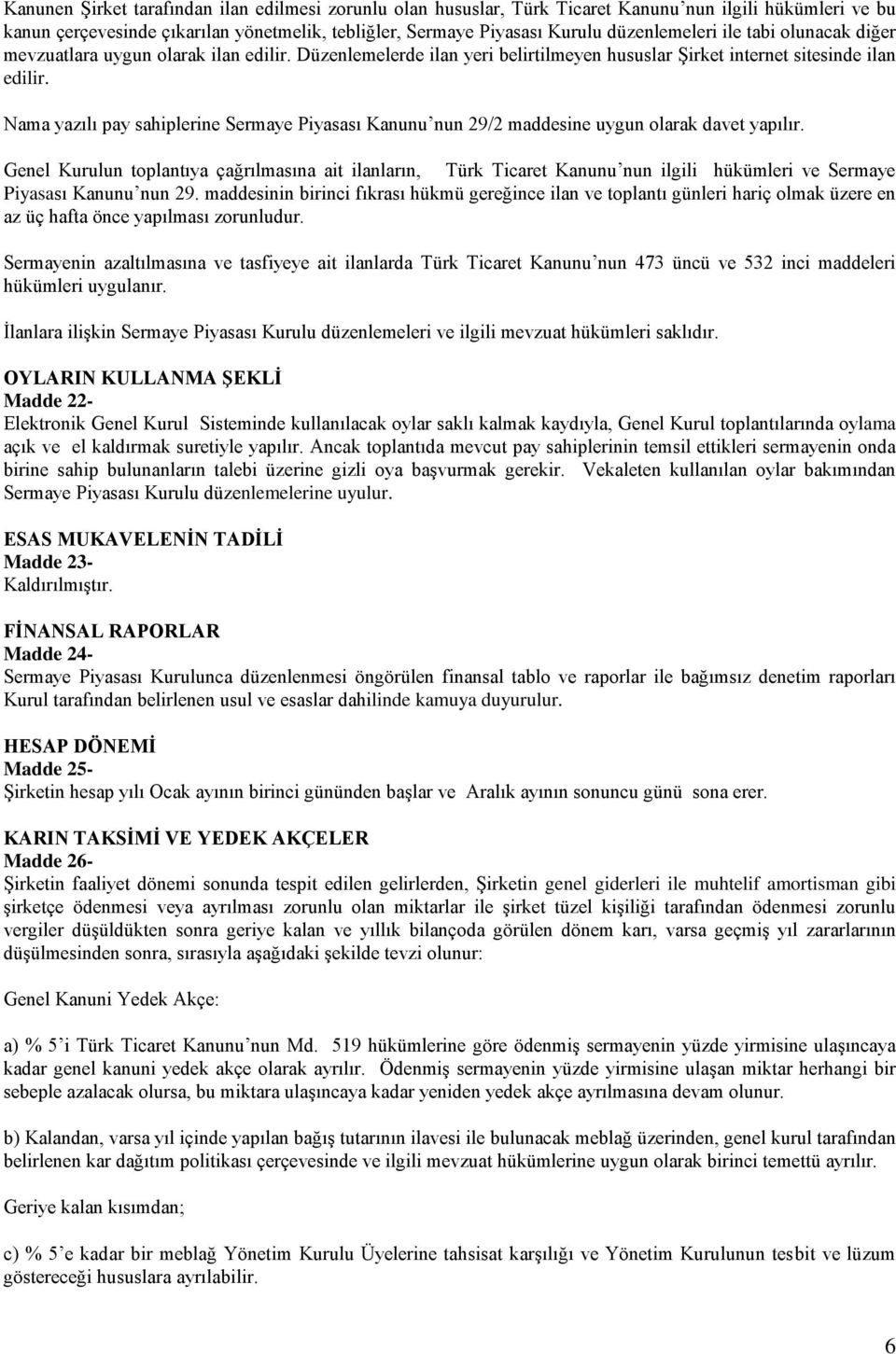 Nama yazılı pay sahiplerine Sermaye Piyasası Kanunu nun 29/2 maddesine uygun olarak davet yapılır.