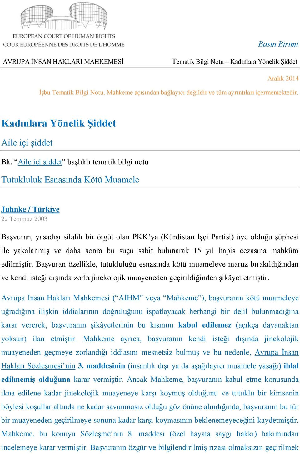 Aile içi şiddet başlıklı tematik bilgi notu Tutukluluk Esnasında Kötü Muamele Juhnke / Türkiye 22 Temmuz 2003 Başvuran, yasadışı silahlı bir örgüt olan PKK ya (Kürdistan İşçi Partisi) üye olduğu