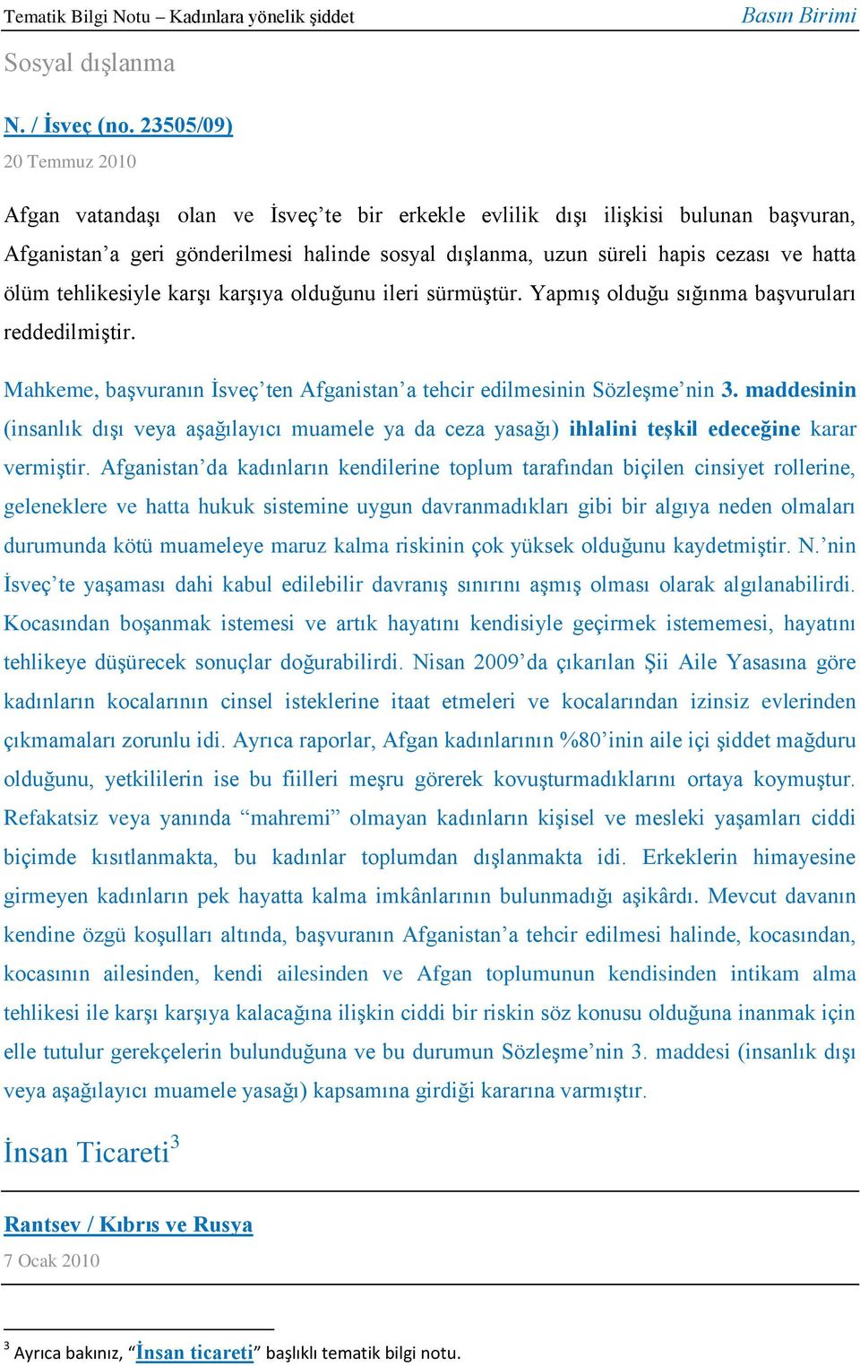 ölüm tehlikesiyle karşı karşıya olduğunu ileri sürmüştür. Yapmış olduğu sığınma başvuruları reddedilmiştir. Mahkeme, başvuranın İsveç ten Afganistan a tehcir edilmesinin Sözleşme nin 3.