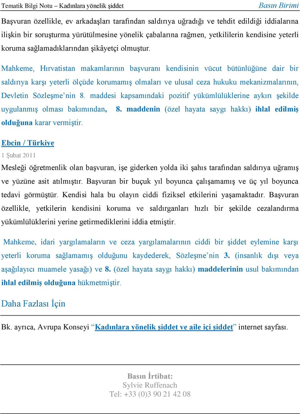 Mahkeme, Hırvatistan makamlarının başvuranı kendisinin vücut bütünlüğüne dair bir saldırıya karşı yeterli ölçüde korumamış olmaları ve ulusal ceza hukuku mekanizmalarının, Devletin Sözleşme nin 8.