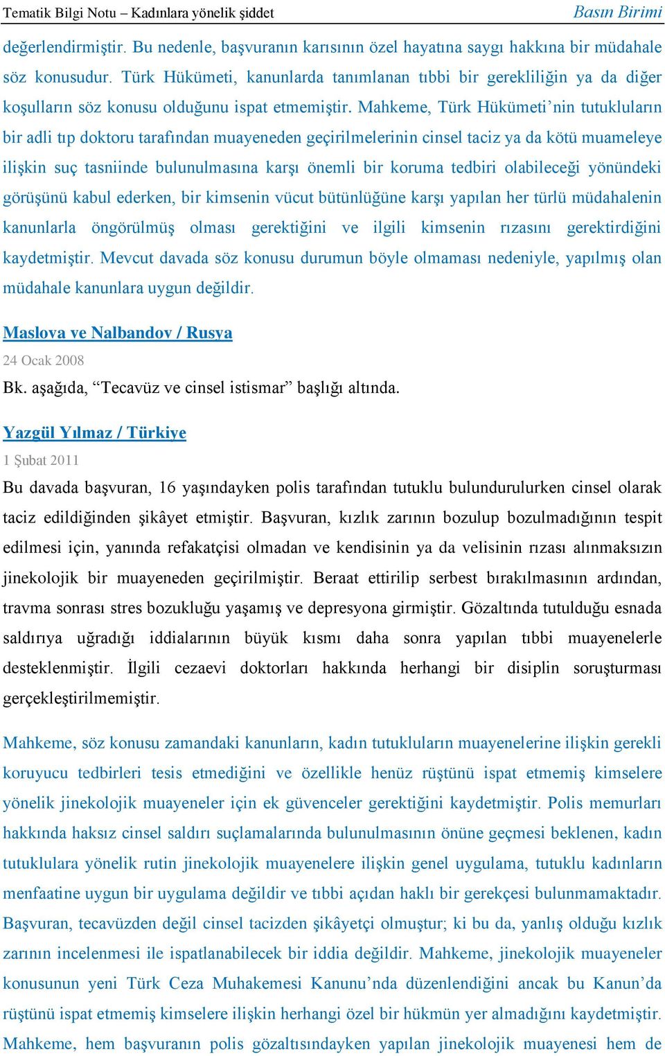 Mahkeme, Türk Hükümeti nin tutukluların bir adli tıp doktoru tarafından muayeneden geçirilmelerinin cinsel taciz ya da kötü muameleye ilişkin suç tasniinde bulunulmasına karşı önemli bir koruma