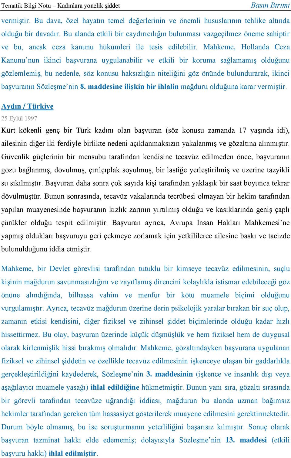 Mahkeme, Hollanda Ceza Kanunu nun ikinci başvurana uygulanabilir ve etkili bir koruma sağlamamış olduğunu gözlemlemiş, bu nedenle, söz konusu haksızlığın niteliğini göz önünde bulundurarak, ikinci