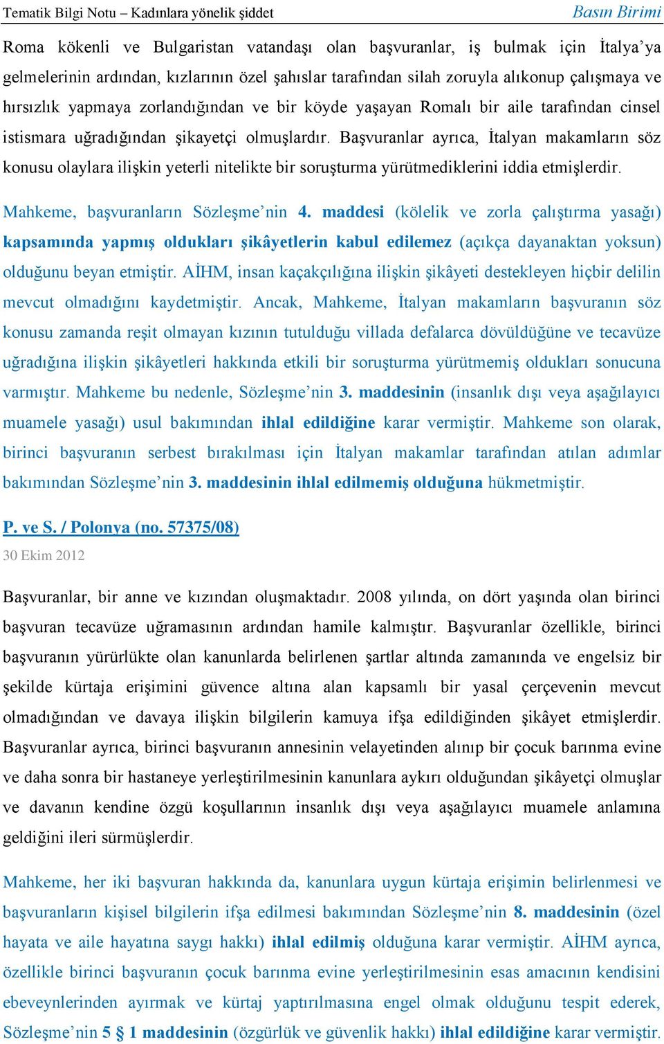 Başvuranlar ayrıca, İtalyan makamların söz konusu olaylara ilişkin yeterli nitelikte bir soruşturma yürütmediklerini iddia etmişlerdir. Mahkeme, başvuranların Sözleşme nin 4.