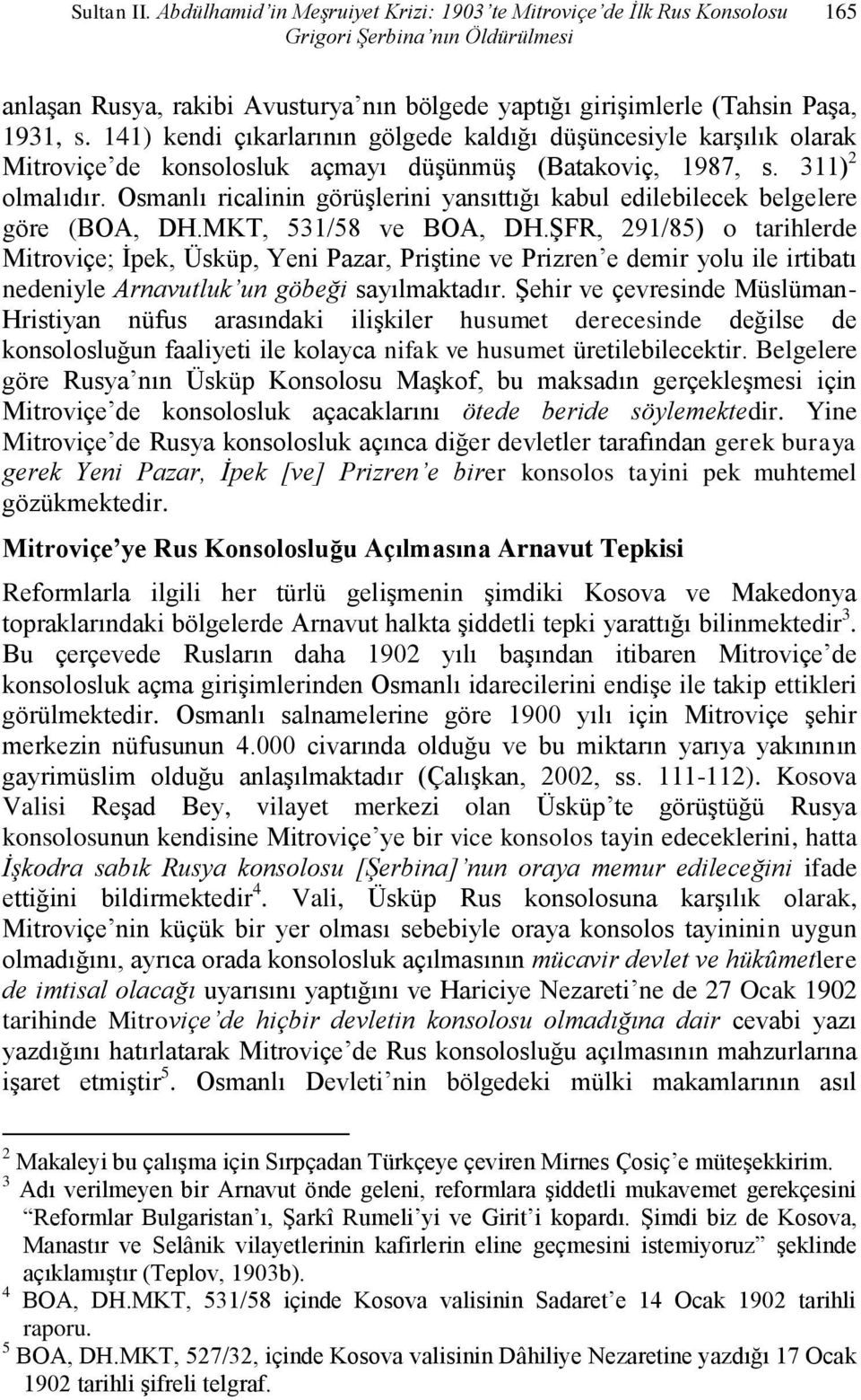 141) kendi çıkarlarının gölgede kaldığı düşüncesiyle karşılık olarak Mitroviçe de konsolosluk açmayı düşünmüş (Batakoviç, 1987, s. 311) 2 olmalıdır.