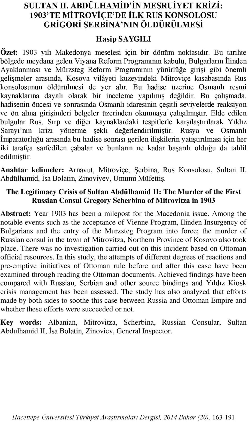 kuzeyindeki Mitroviçe kasabasında Rus konsolosunun öldürülmesi de yer alır. Bu hadise üzerine Osmanlı resmi kaynaklarına dayalı olarak bir inceleme yapılmış değildir.