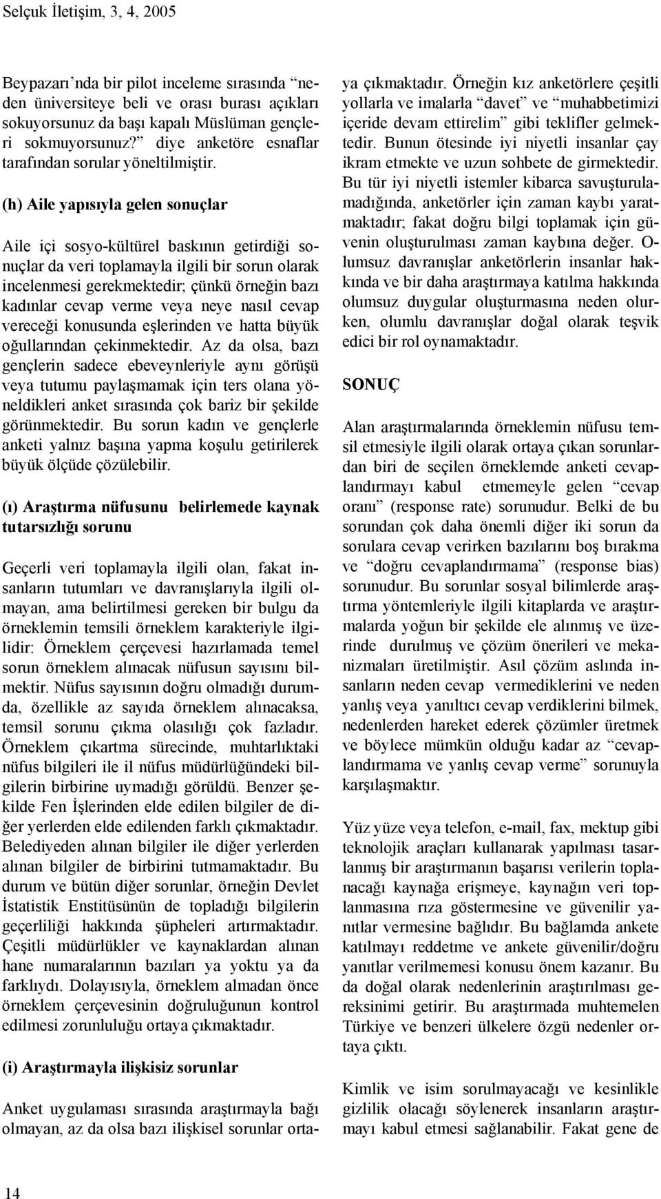 (h) Aile yapısıyla gelen sonuçlar Aile içi sosyo-kültürel baskının getirdiği sonuçlar da veri toplamayla ilgili bir sorun olarak incelenmesi gerekmektedir; çünkü örneğin bazı kadınlar cevap verme