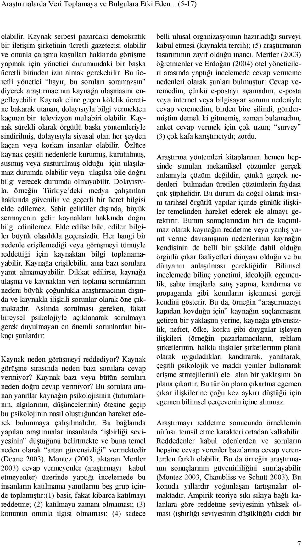 almak gerekebilir. Bu ücretli yönetici hayır, bu soruları soramazsın diyerek araştırmacının kaynağa ulaşmasını engelleyebilir.