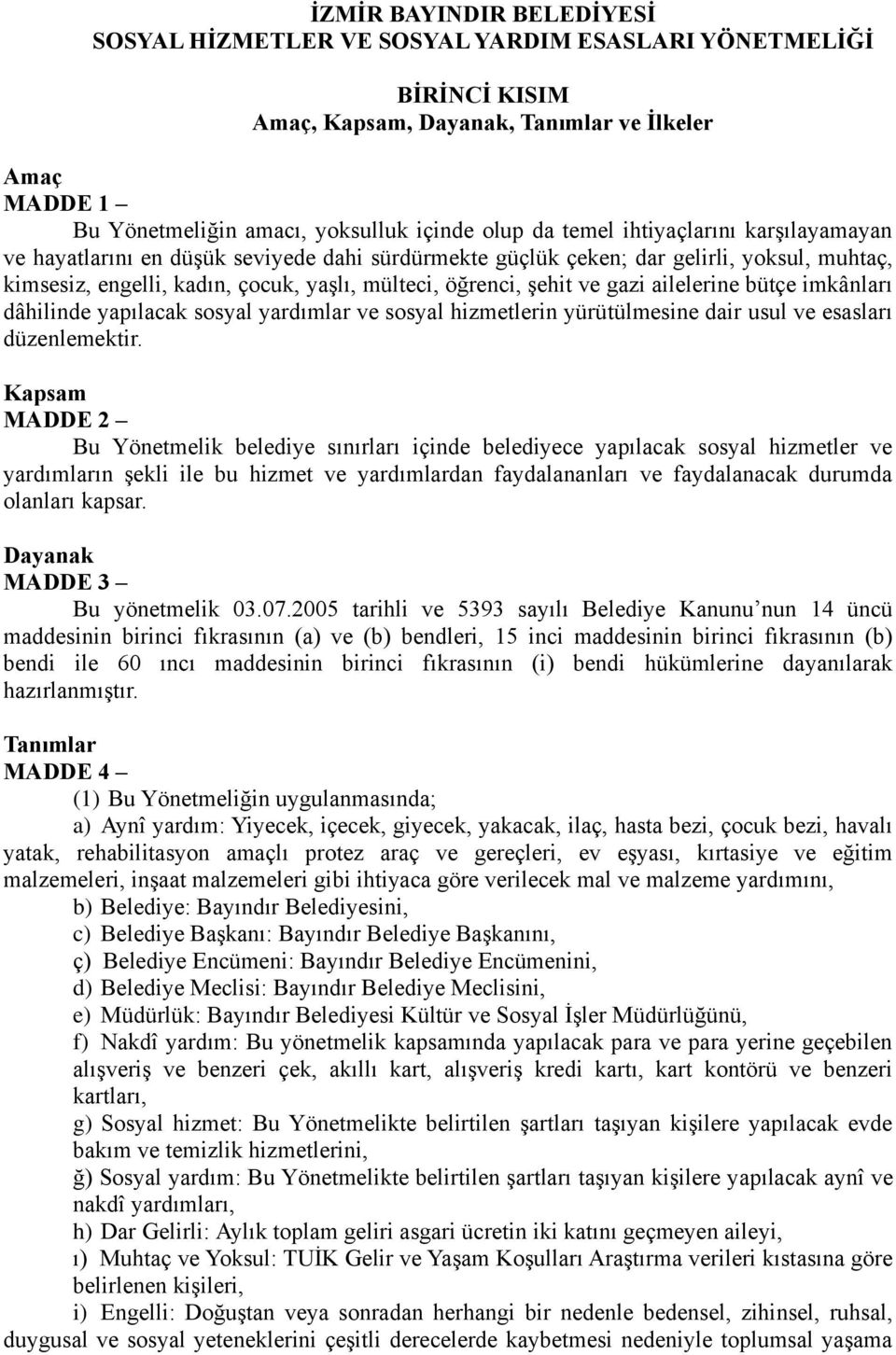 ailelerine bütçe imkânları dâhilinde yapılacak sosyal yardımlar ve sosyal hizmetlerin yürütülmesine dair usul ve esasları düzenlemektir.