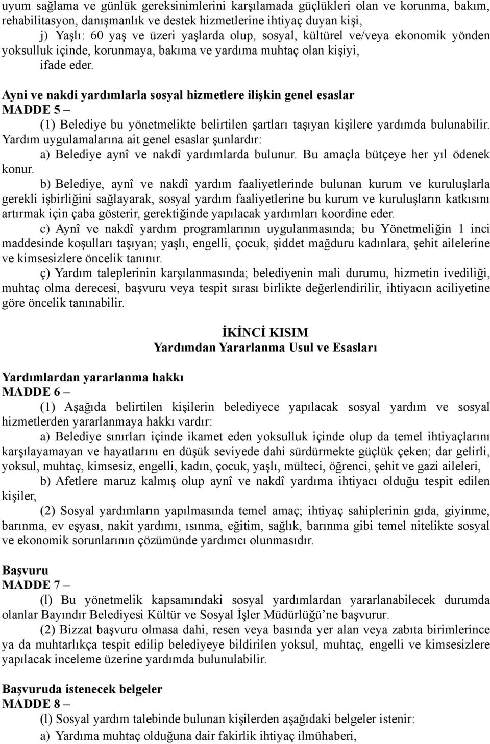 Ayni ve nakdi yardımlarla sosyal hizmetlere iliģkin genel esaslar MADDE 5 (1) Belediye bu yönetmelikte belirtilen şartları taşıyan kişilere yardımda bulunabilir.