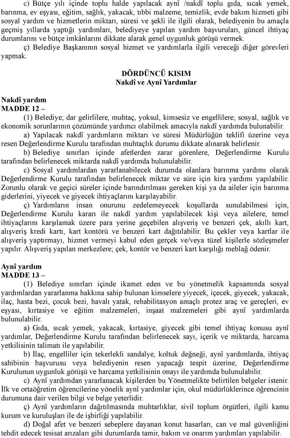 imkânlarını dikkate alarak genel uygunluk görüşü vermek. ç) Belediye Başkanının sosyal hizmet ve yardımlarla ilgili vereceği diğer görevleri yapmak.