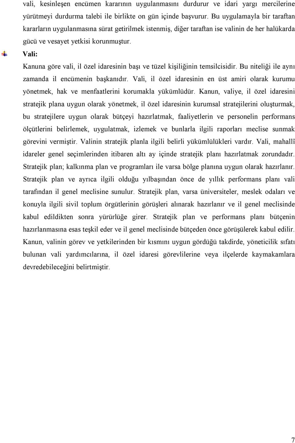 Vali: Kanuna göre vali, il özel idaresinin başı ve tüzel kişiliğinin temsilcisidir. Bu niteliği ile aynı zamanda il encümenin başkanıdır.