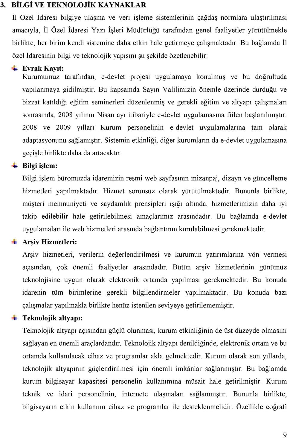 Bu bağlamda İl özel İdaresinin bilgi ve teknolojik yapısını şu şekilde özetlenebilir: Evrak Kayıt: Kurumumuz tarafından, e-devlet projesi uygulamaya konulmuş ve bu doğrultuda yapılanmaya gidilmiştir.