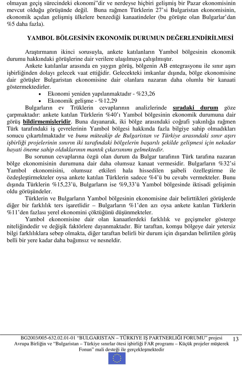 YAMBOL BÖLGESĐNĐN EKONOMĐK DURUMUN DEĞERLENDĐRĐLMESĐ Araştırmanın ikinci sorusuyla, ankete katılanların Yambol bölgesinin ekonomik durumu hakkındaki görüşlerine dair verilere ulaşılmaya çalışılmıştır.