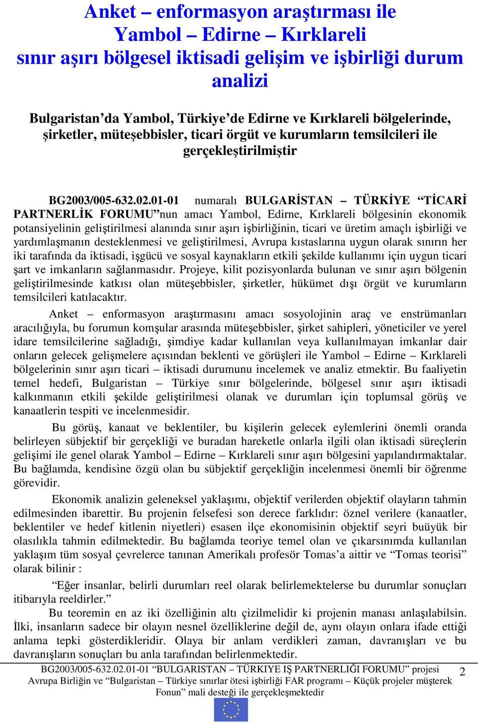 01-01 numaralı BULGARĐSTAN TÜRKĐYE TĐCARĐ PARTNERLĐK FORUMU nun amacı Yambol, Edirne, Kırklareli bölgesinin ekonomik potansiyelinin geliştirilmesi alanında sınır aşırı işbirliğinin, ticari ve üretim