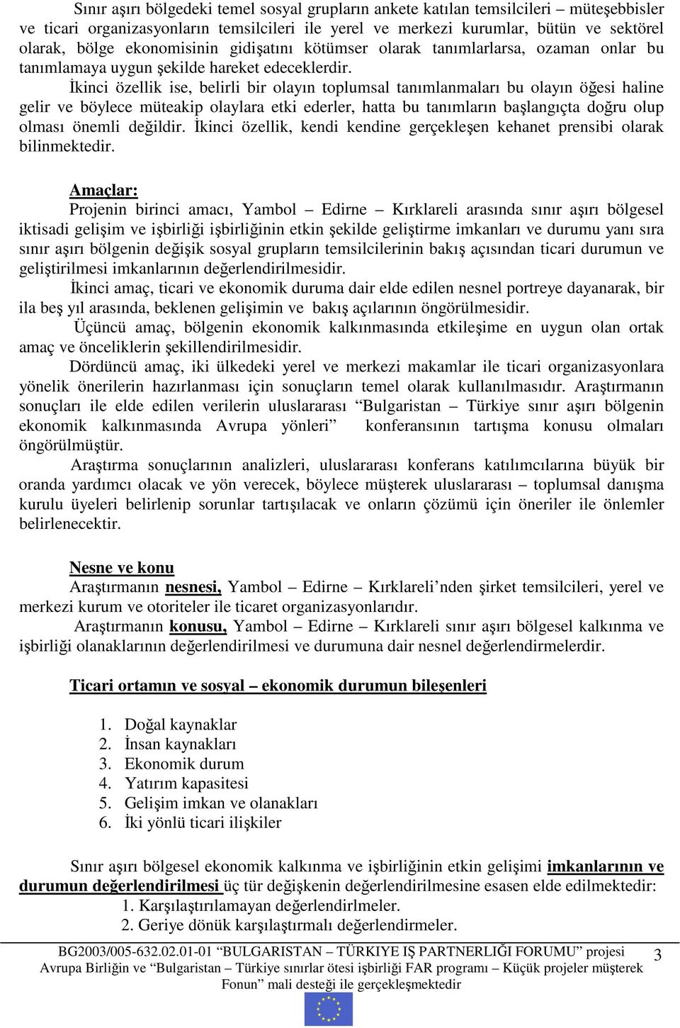 Đkinci özellik ise, belirli bir olayın toplumsal tanımlanmaları bu olayın öğesi haline gelir ve böylece müteakip olaylara etki ederler, hatta bu tanımların başlangıçta doğru olup olması önemli