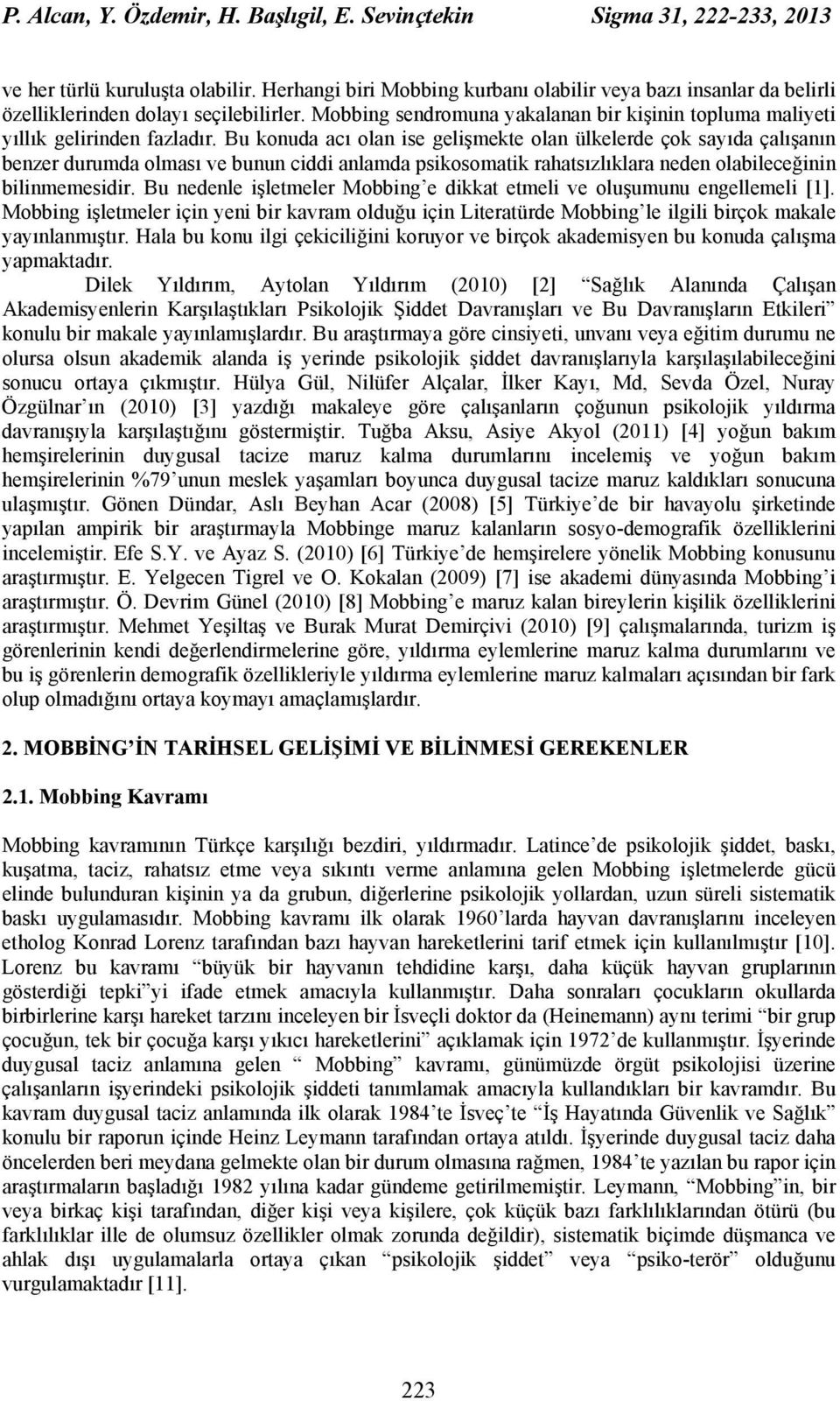 Bu konuda acı olan ise gelişmekte olan ülkelerde çok sayıda çalışanın benzer durumda olması ve bunun ciddi anlamda psikosomatik rahatsızlıklara neden olabileceğinin bilinmemesidir.