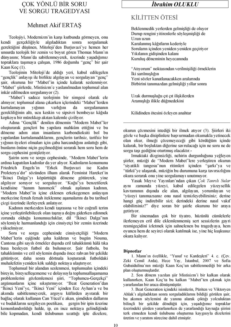 Koç (1). Teolojinin Mitoloji de aldığı yeri, kabul edilegelen gençlik anlayışı ile birlikte algılayan ve sorgulayan genç şair, okuruna bir Mabet in içinde kalarak seslenmiyor.