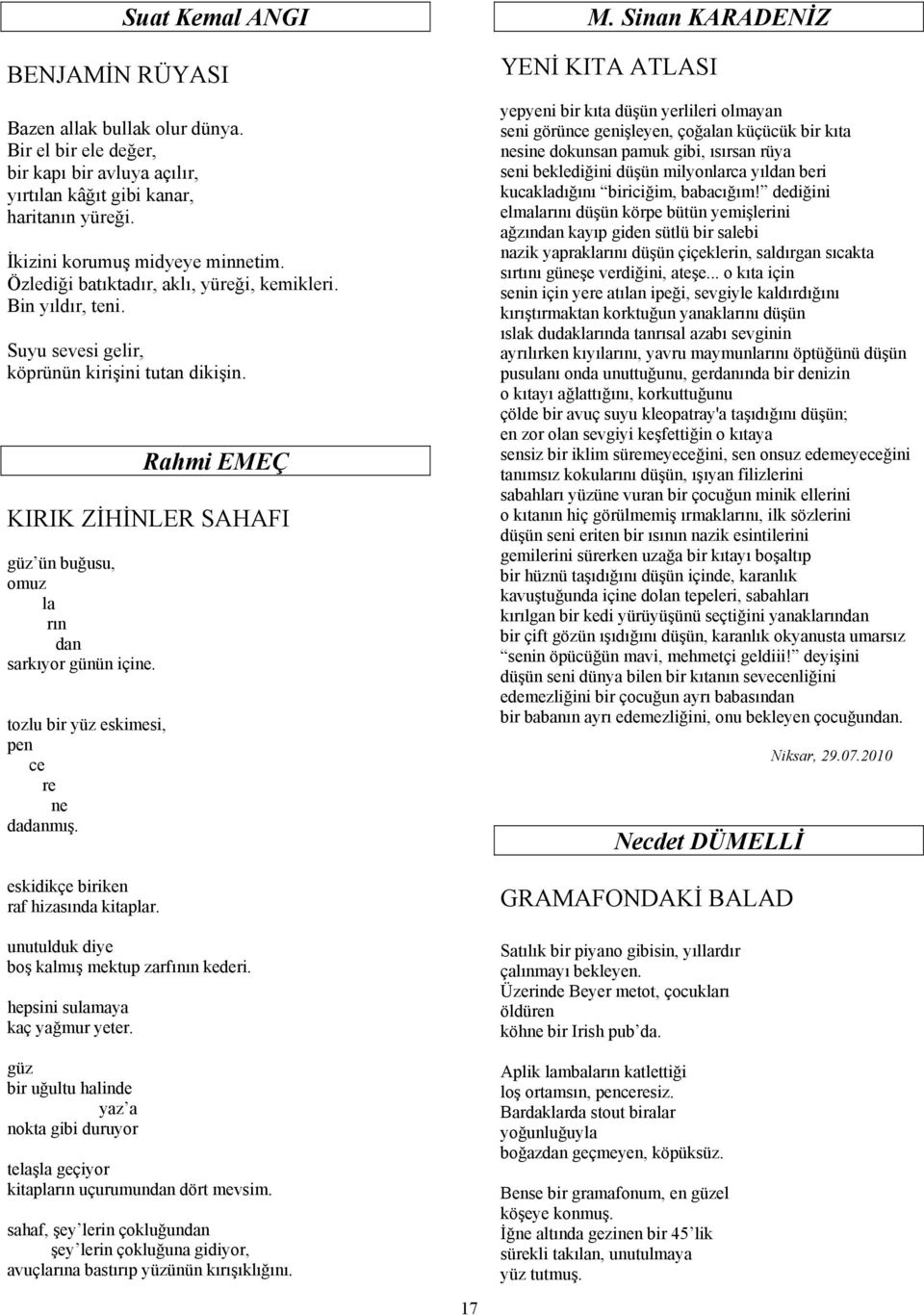 Rahmi EMEÇ KIRIK ZİHİNLER SAHAFI güz ün buğusu, omuz la rın dan sarkıyor günün içine. tozlu bir yüz eskimesi, pen ce re ne dadanmış. eskidikçe biriken raf hizasında kitaplar.