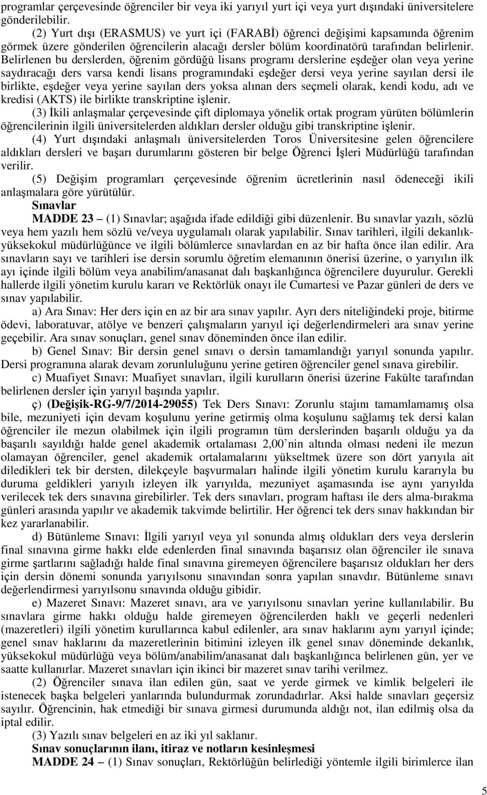 Belirlenen bu derslerden, öğrenim gördüğü lisans programı derslerine eşdeğer olan veya yerine saydıracağı ders varsa kendi lisans programındaki eşdeğer dersi veya yerine sayılan dersi ile birlikte,