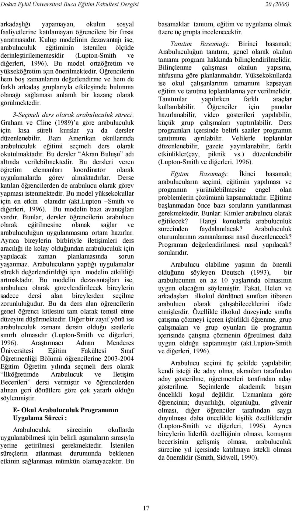 Örencilerin hem bo zamanlarn deerlendirme ve hem de farkl arkada gruplaryla etkileimde bulunma olana salamas anlaml bir kazanç olarak görülmektedir.