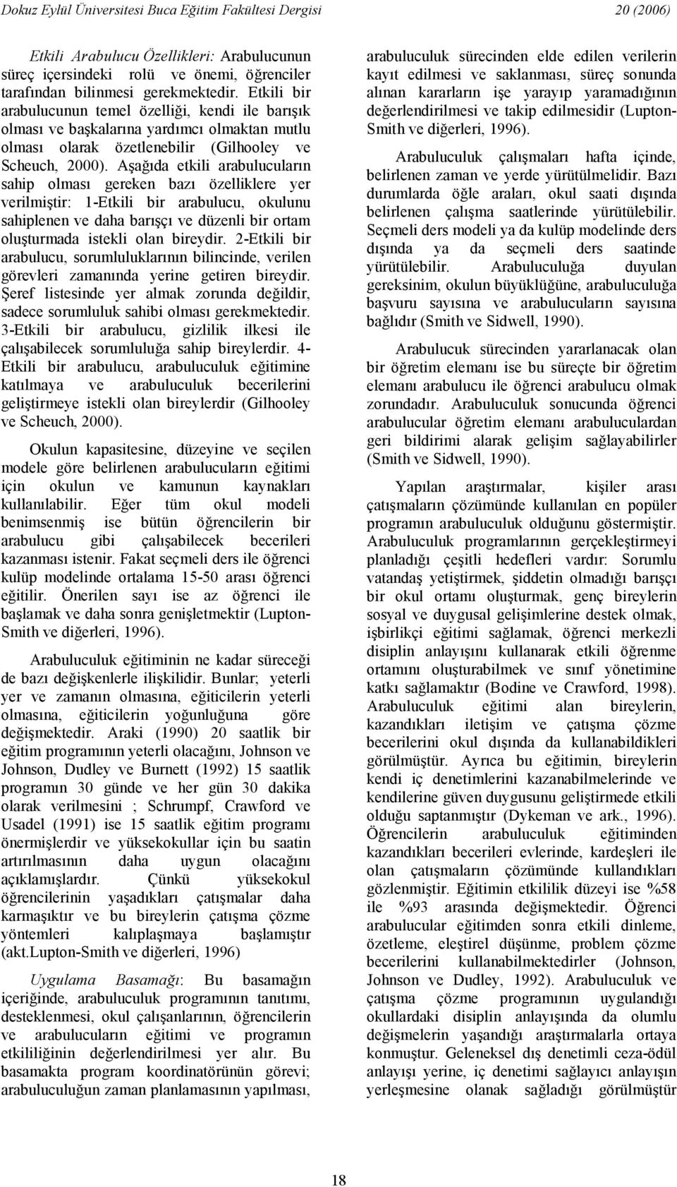 Aada etkili arabulucularn sahip olmas gereken baz özelliklere yer verilmitir: 1-Etkili bir arabulucu, okulunu sahiplenen ve daha barç ve düzenli bir ortam oluturmada istekli olan bireydir.