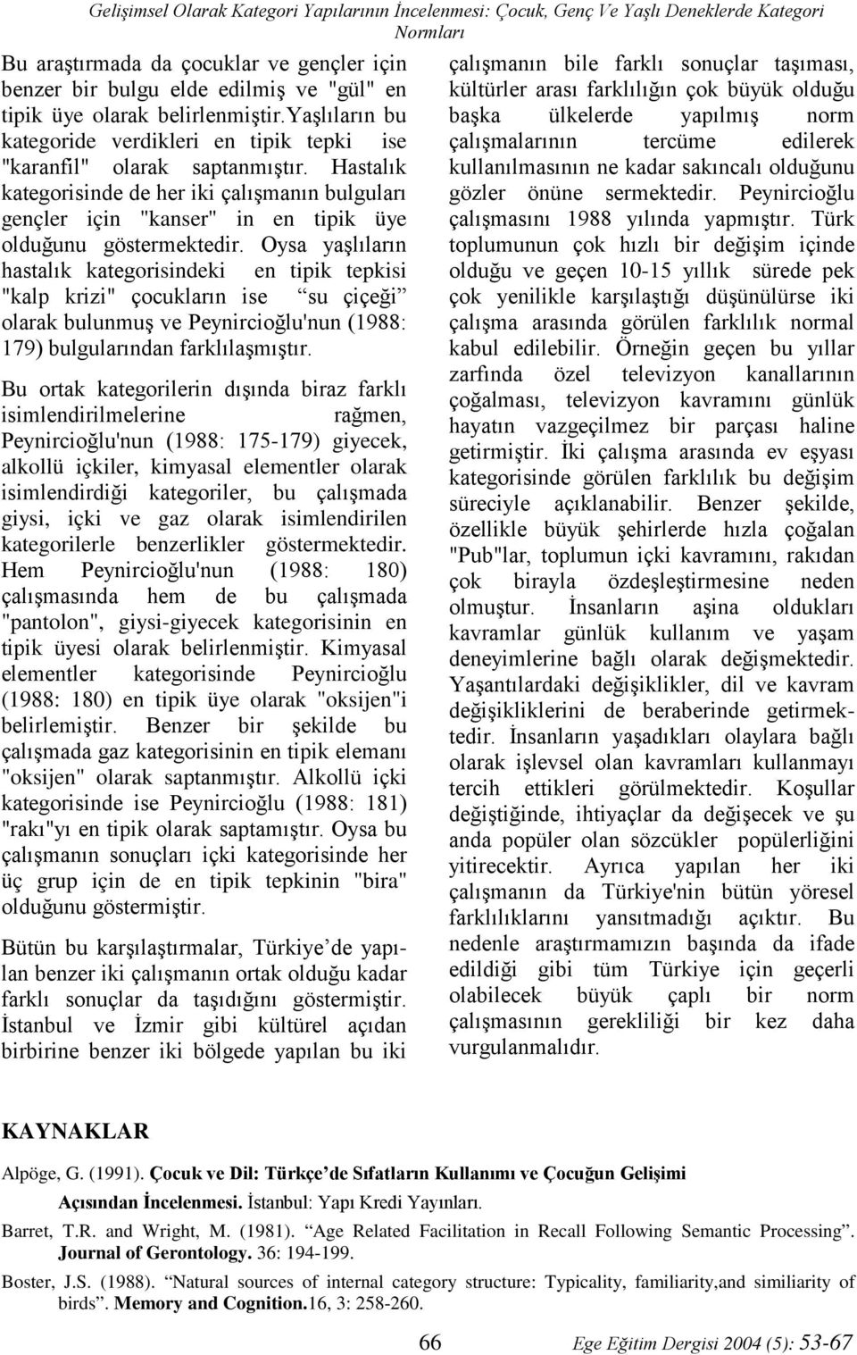 Hastalık kategorisinde de her iki çalışmanın bulguları gençler için "kanser" in en tipik üye olduğunu göstermektedir.