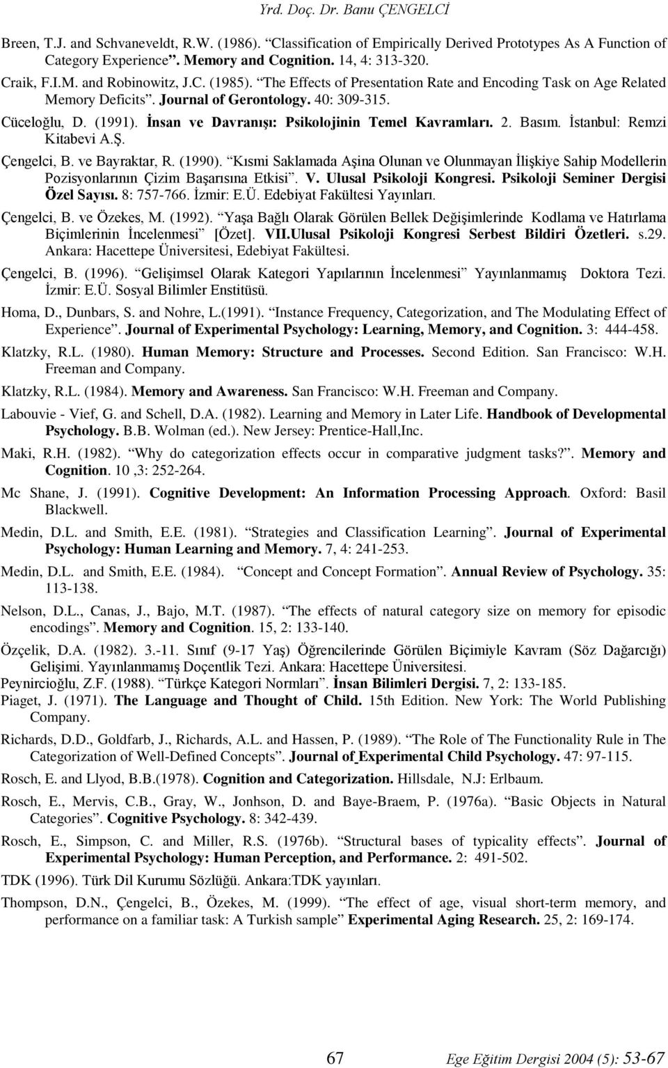 İnsan ve Davranışı: Psikolojinin Temel Kavramları. 2. Basım. İstanbul: Remzi Kitabevi A.Ş. Çengelci, B. ve Bayraktar, R. (1990).