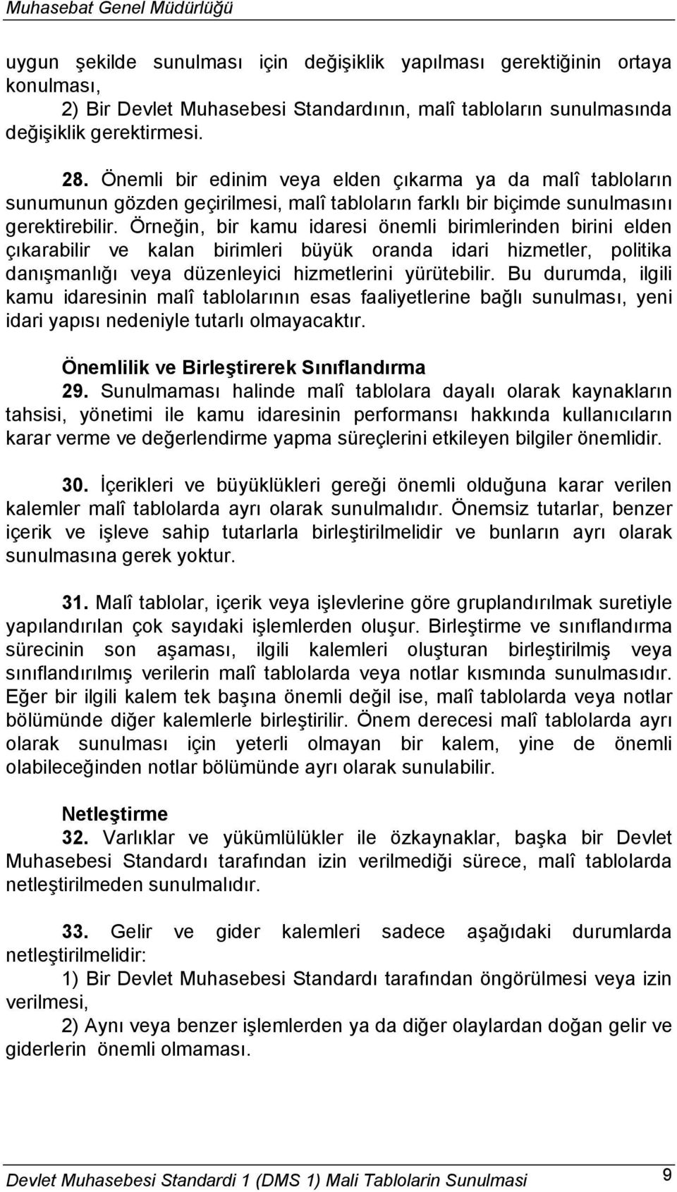 Örneğin, bir kamu idaresi önemli birimlerinden birini elden çıkarabilir ve kalan birimleri büyük oranda idari hizmetler, politika danışmanlığı veya düzenleyici hizmetlerini yürütebilir.