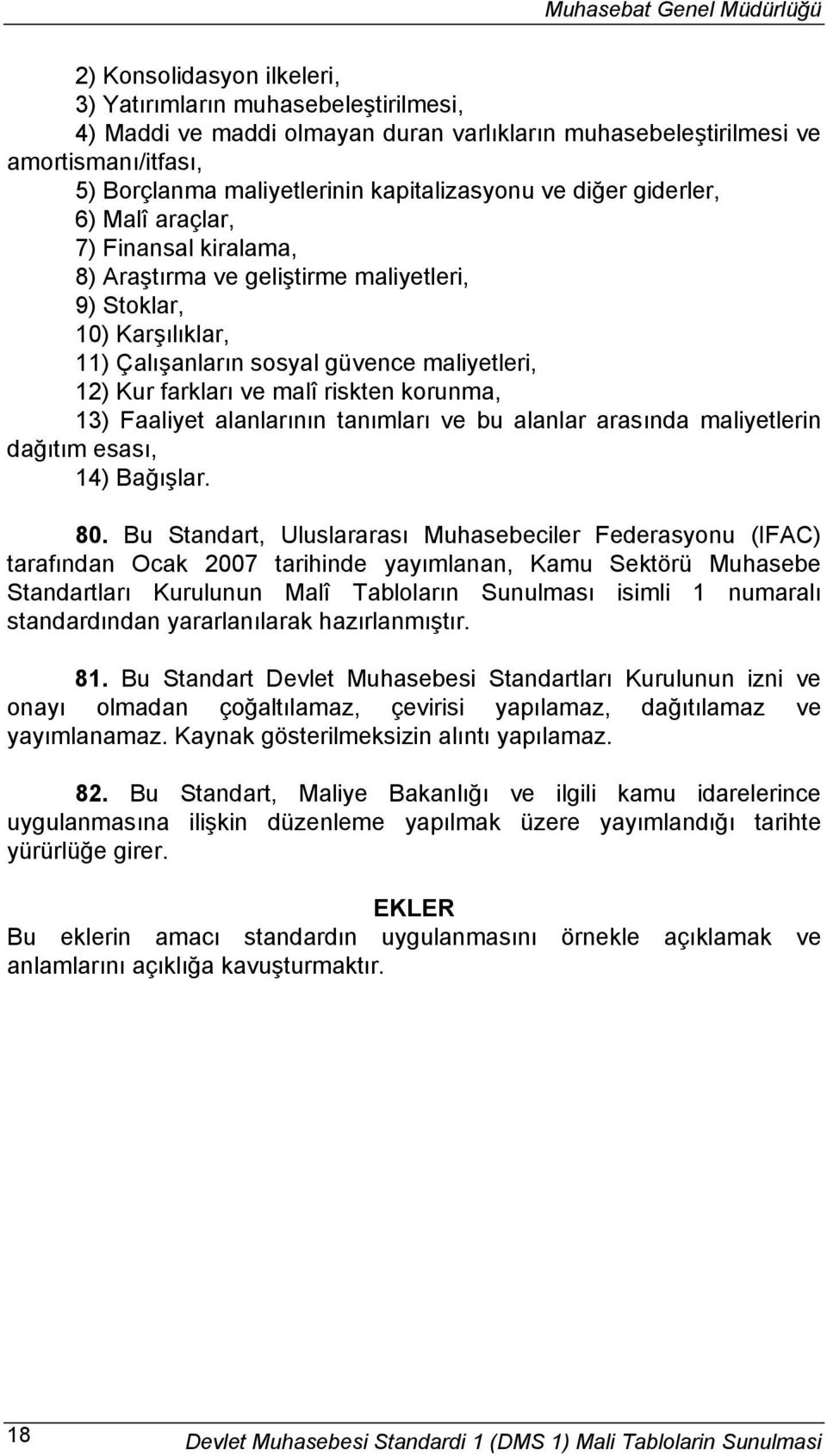 riskten korunma, 13) Faaliyet alanlarının tanımları ve bu alanlar arasında maliyetlerin dağıtım esası, 14) Bağışlar. 80.