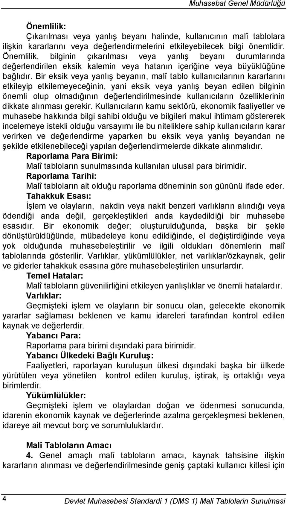 Bir eksik veya yanlış beyanın, malî tablo kullanıcılarının kararlarını etkileyip etkilemeyeceğinin, yani eksik veya yanlış beyan edilen bilginin önemli olup olmadığının değerlendirilmesinde