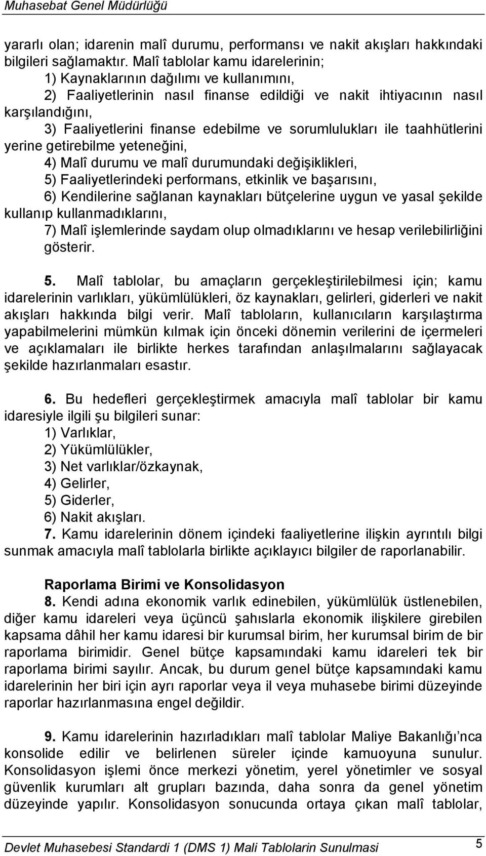 sorumlulukları ile taahhütlerini yerine getirebilme yeteneğini, 4) Malî durumu ve malî durumundaki değişiklikleri, 5) Faaliyetlerindeki performans, etkinlik ve başarısını, 6) Kendilerine sağlanan