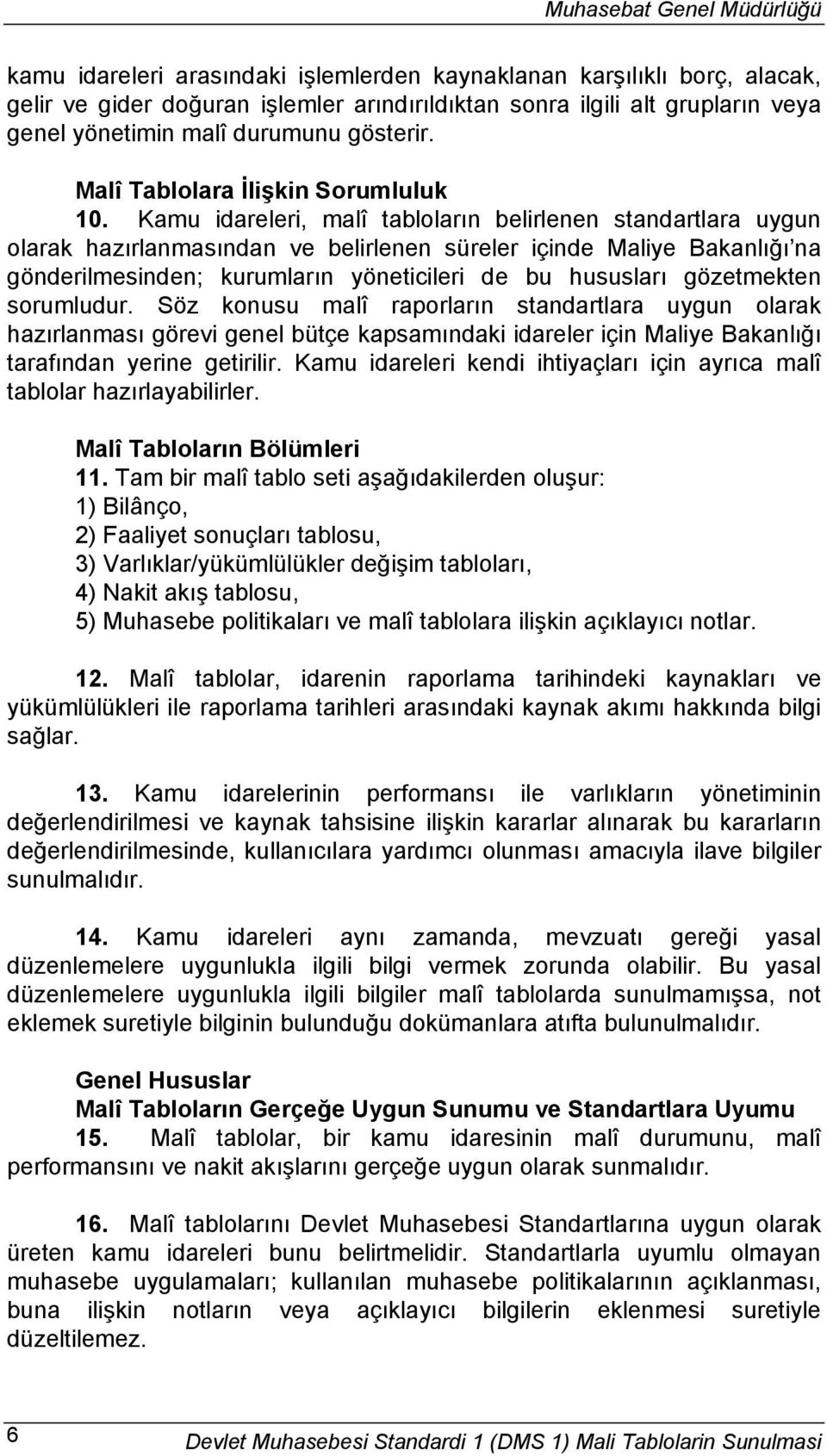 Kamu idareleri, malî tabloların belirlenen standartlara uygun olarak hazırlanmasından ve belirlenen süreler içinde Maliye Bakanlığı na gönderilmesinden; kurumların yöneticileri de bu hususları