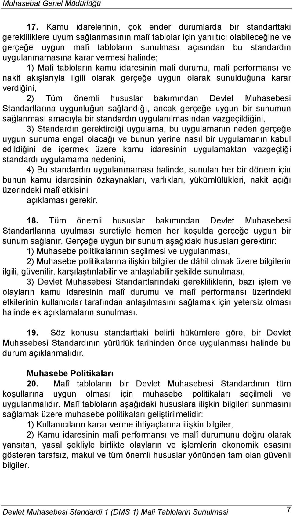 2) Tüm önemli hususlar bakımından Devlet Muhasebesi Standartlarına uygunluğun sağlandığı, ancak gerçeğe uygun bir sunumun sağlanması amacıyla bir standardın uygulanılmasından vazgeçildiğini, 3)